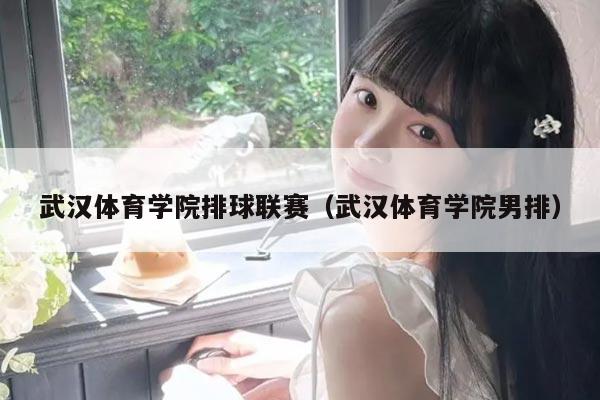 武汉体育学院排球联赛(武汉体育学院男排)