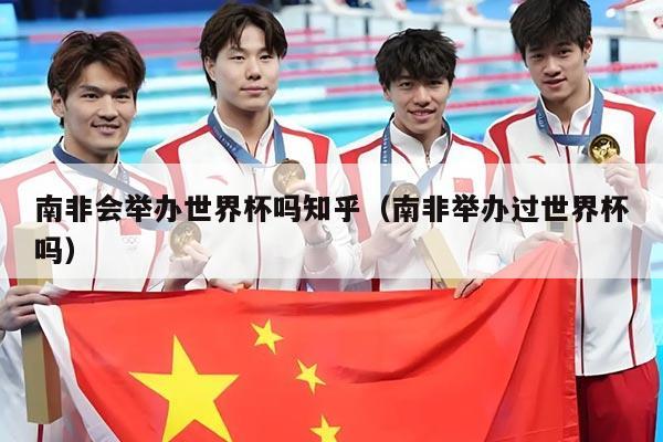 南非会举办世界杯吗知乎（南非举办过世界杯吗）