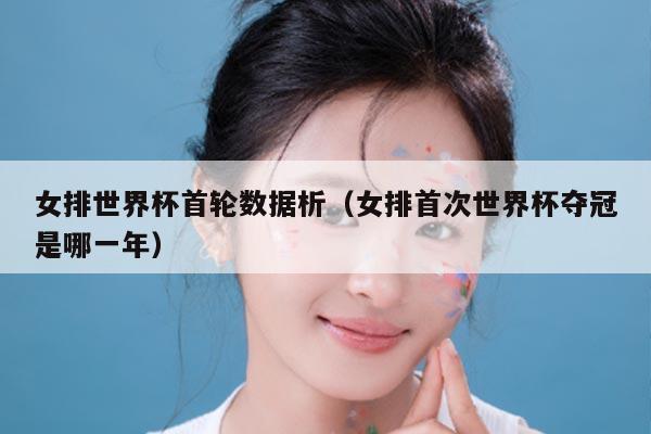 女排世界杯首轮数据析（女排首次世界杯夺冠是哪一年）